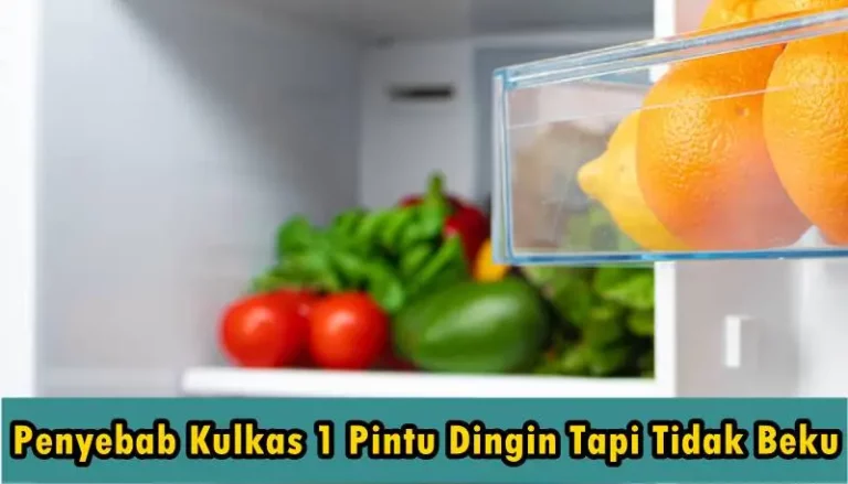 Penyebab Kulkas 1 Pintu Dingin Tapi Tidak Beku, Bagaimana Cara Mengatasinya